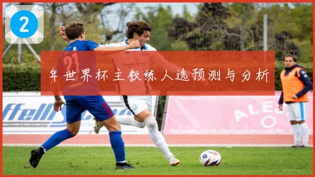 年世界杯主教练人选预测与分析